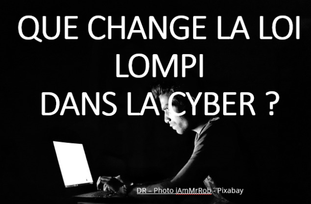 QUE CHANGE LA LOI LOMPI DANS LA CYBER ?